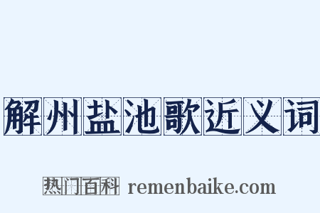 解州盐池歌近义词是什么意思的图片